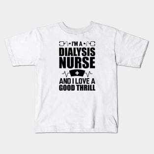 Dialysis Nurse - I'm a dialysis nurse and I love a good thrill Kids T-Shirt